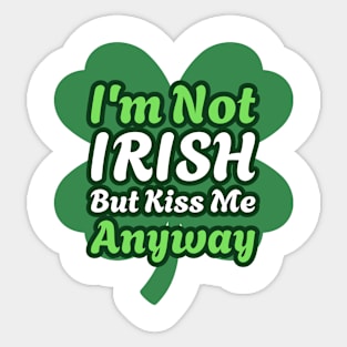 I'm Not Irish, But Kiss Me Anyway Sticker